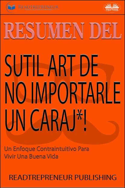 Скачать книгу Resumen Del Sutil Arte De No Importarle Un Caraj*!