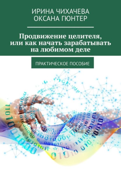 Скачать книгу Продвижение целителя, или Как начать зарабатывать на любимом деле. Практическое пособие