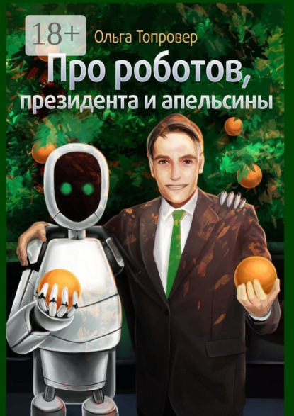 Скачать книгу Про роботов, президента и апельсины. Сборник научно-фантастических рассказов
