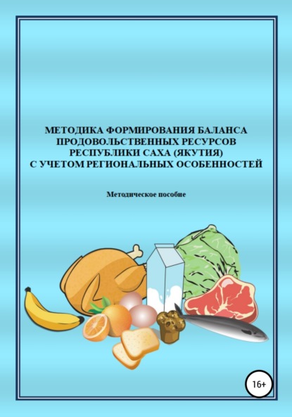 Скачать книгу Методика формирования баланса продовольственных ресурсов Республики Саха (Якутия) с учетом региональных особенностей