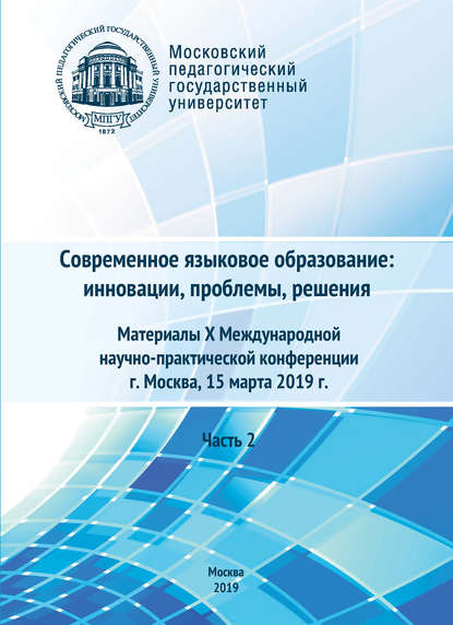 Современное языковое образование: инновации, проблемы, решения. Часть 2. Материалы X Международной научно-практической конференции, г. Москва, 15 марта 2019 г.