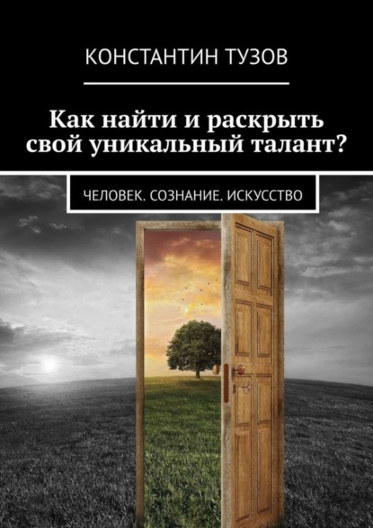 Скачать книгу Как найти и раскрыть свой уникальный талант? Человек. Сознание. Искусство