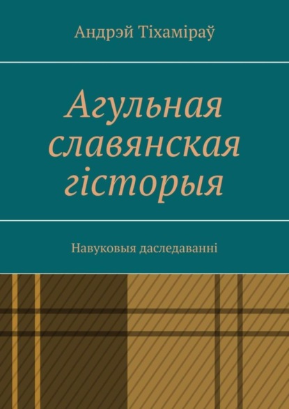 Скачать книгу Агульная славянская гісторыя. Навуковыя даследаванні
