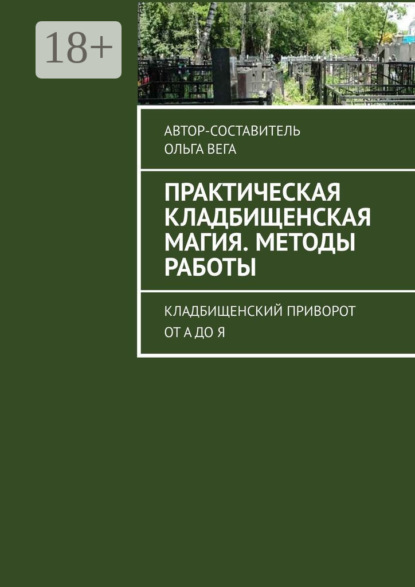 Скачать книгу Практическая кладбищенская магия. Методы работы. Кладбищенский приворот от А до Я