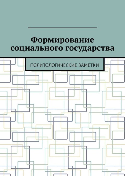 Скачать книгу Формирование социального государства. Политологические заметки