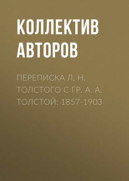 Скачать книгу Переписка Л. Н. Толстого с гр. А. А. Толстой: 1857-1903