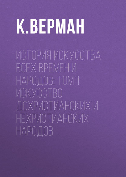 Скачать книгу История искусства всех времен и народов: Том 1: Искусство дохристианских и нехристианских народов