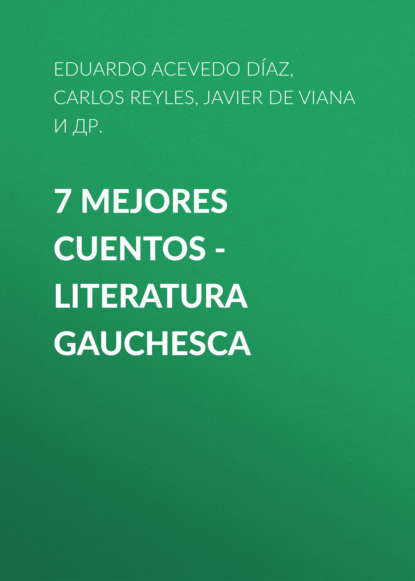 Скачать книгу 7 mejores cuentos - Literatura Gauchesca