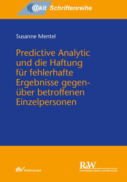 Скачать книгу Predictive Analytic und die Haftung für fehlerhafte Ergebnisse gegenüber betroffenen Einzelpersonen