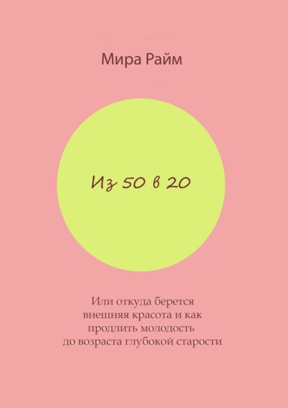 Скачать книгу Из 50 в 20. Или откуда берется внешняя красота и как продлить молодость до возраста глубокой старости