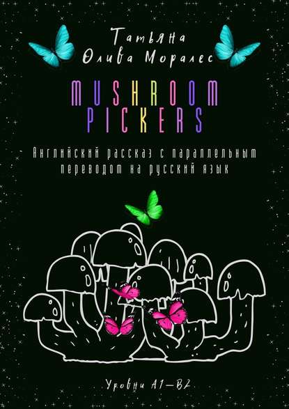 Скачать книгу Mushroom pickers. Английский рассказ с параллельным переводом на русский язык. Уровни А1—В2
