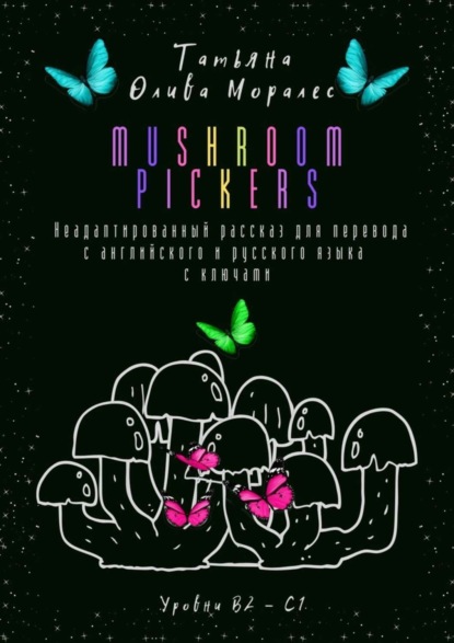 Скачать книгу Mushroom pickers. Неадаптированный рассказ для перевода с английского и русского языка с ключами. Уровни В2 – С1