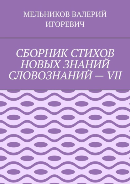 Скачать книгу СБОРНИК СТИХОВ НОВЫХ ЗНАНИЙ СЛОВОЗНАНИЙ – VII