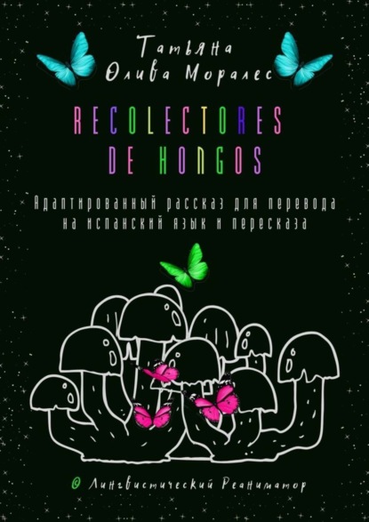 Скачать книгу Recolectores de hongos. Адаптированный рассказ для перевода на испанский язык и пересказа. © Лингвистический Реаниматор