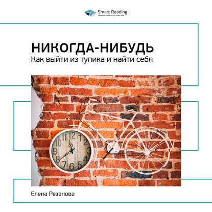 Скачать книгу Ключевые идеи книги: Никогда-нибудь. Как выйти из тупика и найти себя. Елена Резанова