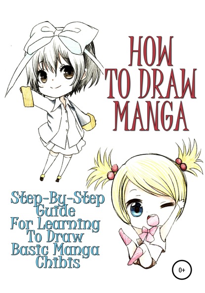 Скачать книгу How to draw manga: Step-by-step guide for learning to draw basic manga chibis