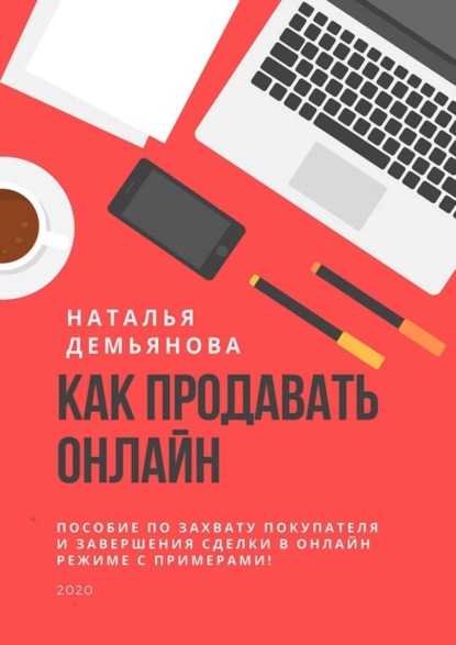 Скачать книгу Как продавать онлайн. Пособие по захвату покупателя и завершению сделки в онлайн-режиме с примерами!