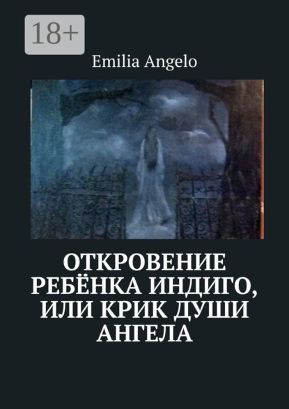Скачать книгу Откровение ребёнка индиго, или Крик души ангела
