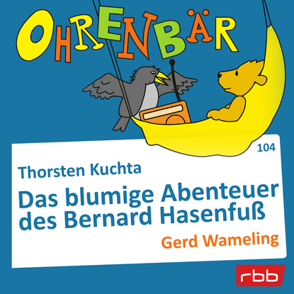 Скачать книгу Ohrenbär - eine OHRENBÄR Geschichte, Folge 104: Das blumige Abenteuer des Bernard Hasenfuß (Hörbuch mit Musik)