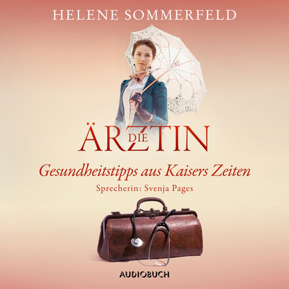 Скачать книгу Die Ärztin: Gesundheitstipps aus Kaisers Zeiten (Ungekürzt)