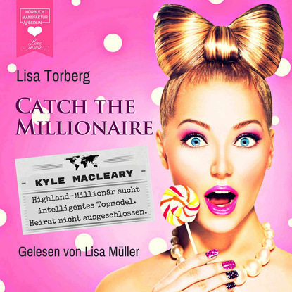 Скачать книгу Kyle MacLeary: Highland-Millionär sucht intelligentes Topmodel. Heirat nicht ausgeschlossen - Catch the Millionaire, Band 1 (Ungekürzt)