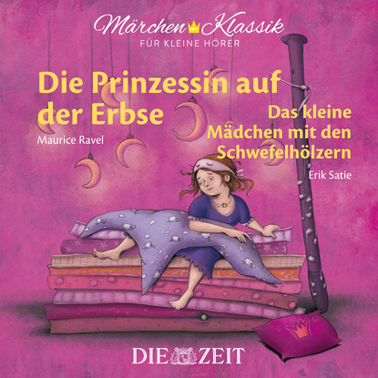 Скачать книгу Die ZEIT-Edition "Märchen Klassik für kleine Hörer" - Die Prinzessin auf der Erbse und Das Mädchen mit den Schwefelhölzern mit Musik von Maurice Ravel und Erik Satie