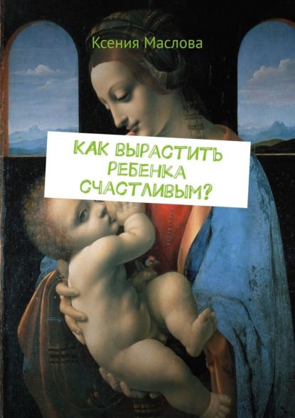 Скачать книгу Как вырастить ребенка счастливым? Ты узнаешь