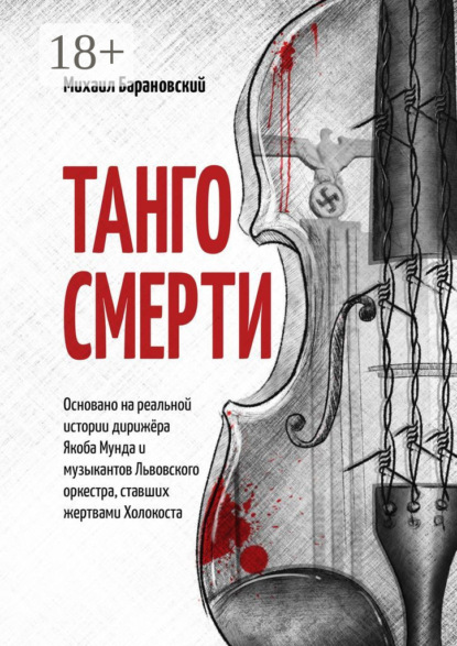 Скачать книгу Танго смерти. Основано на реальной истории дирижёра Якоба Мунда и музыкантов Львовского оркестра, ставших жертвами Холокоста