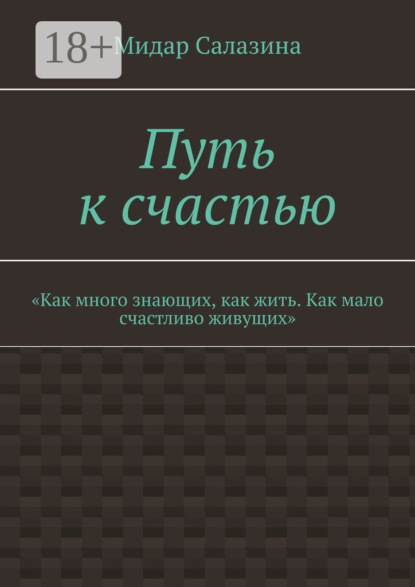 Скачать книгу Путь к счастью. «Как много знающих, как жить. Как мало счастливо живущих»