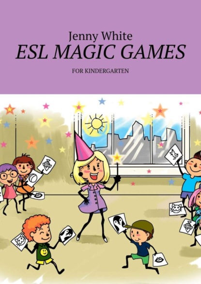 Скачать книгу ESL MAGIC GAMES. FOR KINDERGARTEN