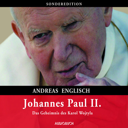 Скачать книгу Johannes Paul II. - Das Geheimnis des Karol Wojtyla (gekürzte Lesung)