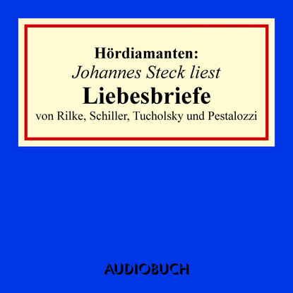 Скачать книгу Liebesbriefe von Rilke, Schiller, Tucholsky und Pestalozzi - Hördiamanten (Ungekürzte Lesung)