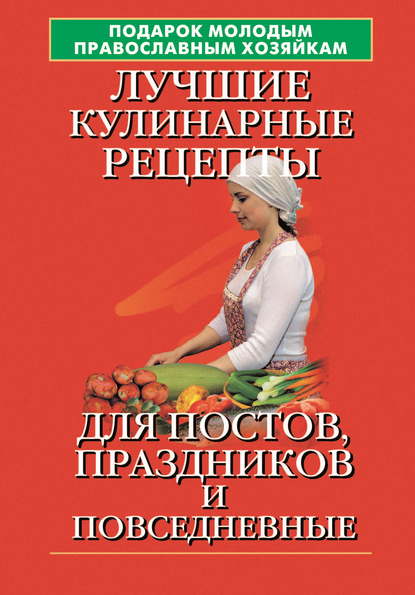 Скачать книгу Подарок молодым православным хозяйкам. Лучшие кулинарные рецепты для постов, праздников и повседневные