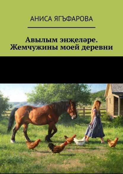Скачать книгу Авылым энҗеләре. Жемчужины моей деревни