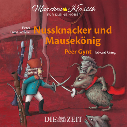 Скачать книгу Die ZEIT-Edition "Märchen Klassik für kleine Hörer" - Nussknacker und Mausekönig und Peer Gynt mit Musik von Peter Tschaikowski und Edvard Grieg
