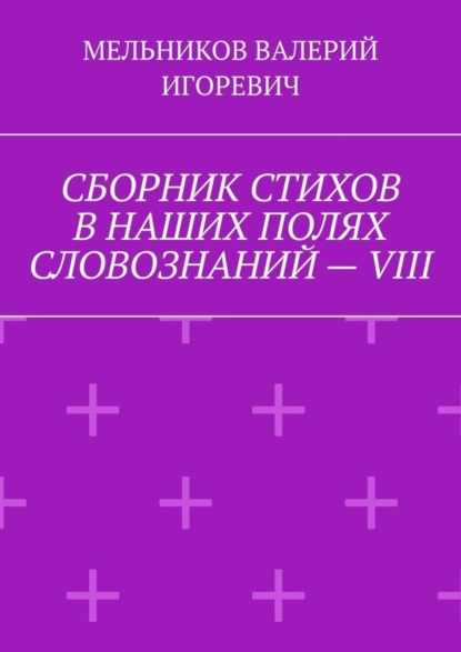 Скачать книгу СБОРНИК СТИХОВ В НАШИХ ПОЛЯХ СЛОВОЗНАНИЙ – VIII