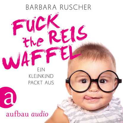 Скачать книгу Fuck the Reiswaffel - Ein Kleinkind packt aus (Gekürzt)