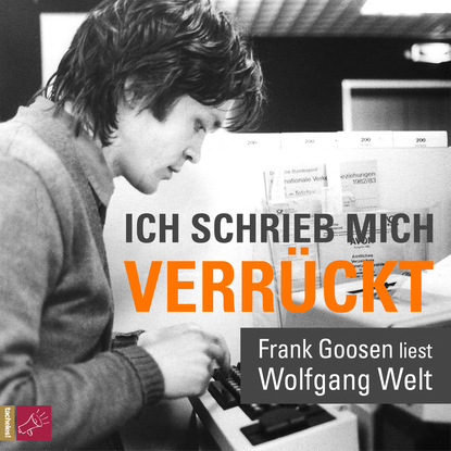 Скачать книгу Ich schrieb mich verrückt - Frank Goosen liest Wolfgang Welt (Gekürzt)