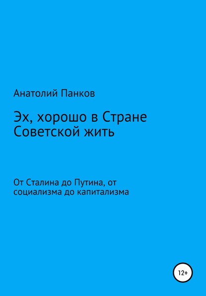 Скачать книгу Эх, хорошо в Стране Советской жить. От Сталина до Путина, от социализма до капитализма