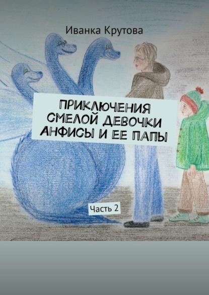 Приключения смелой девочки Анфисы и ее папы. Часть 2