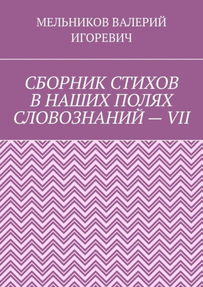 Скачать книгу СБОРНИК СТИХОВ В НАШИХ ПОЛЯХ СЛОВОЗНАНИЙ – VII