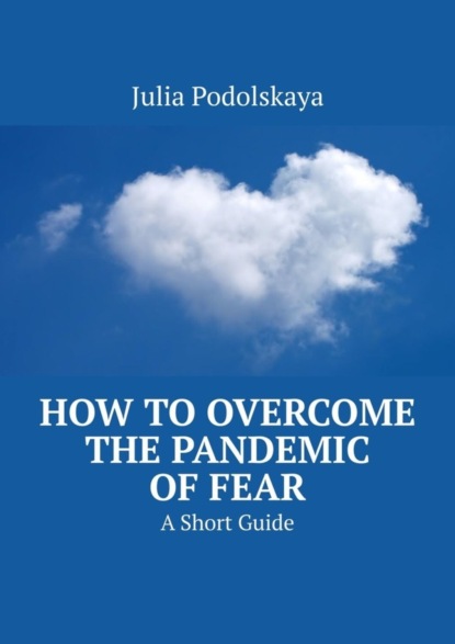 Скачать книгу How to Overcome the Pandemic of Fear. A Short Guide