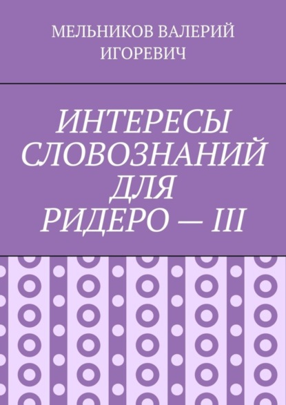 Скачать книгу ИНТЕРЕСЫ СЛОВОЗНАНИЙ ДЛЯ РИДЕРО – III
