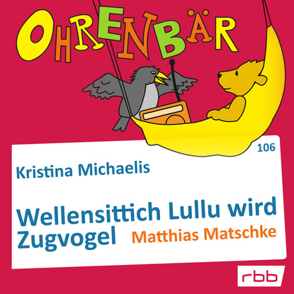 Скачать книгу Ohrenbär - eine OHRENBÄR Geschichte, Folge 106: Wellensittich Lullu wird Zugvogel (Hörbuch mit Musik)