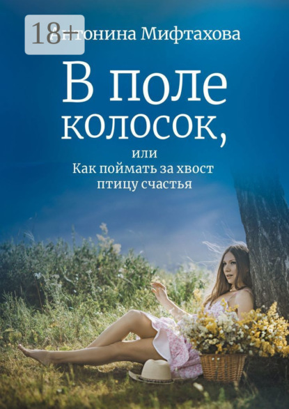 Скачать книгу В поле колосок, или Как поймать за хвост птицу счастья