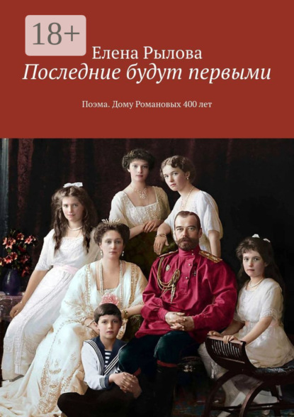 Скачать книгу Последние будут первыми. Поэма. Дому Романовых 400 лет