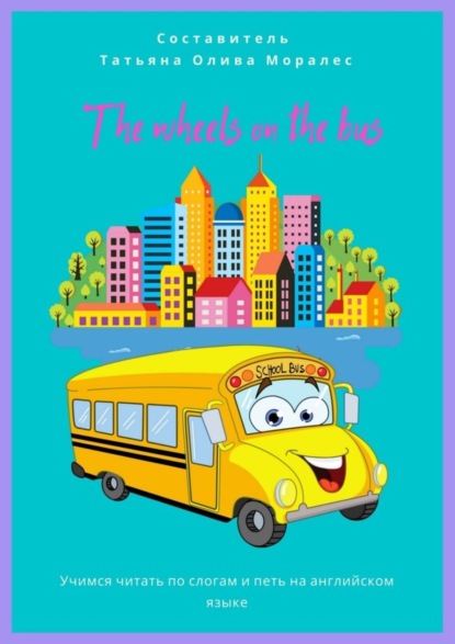 Скачать книгу The wheels on the bus. Учимся читать по слогам и петь на английском языке