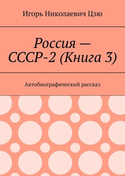 Россия – СССР-2 (Книга 3). Автобиографический рассказ