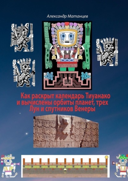 Скачать книгу Как раскрыт календарь Тиуанако и вычислены орбиты планет, трех Лун и спутников Венеры