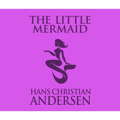 Скачать книгу The Little Mermaid (Unabridged)